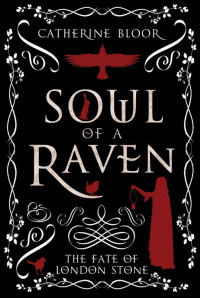Catherine Bloor — Soul of a Raven--The Fate of London Stone