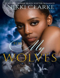 Nikki Clarke — For My Wolves (Black Valley Wolves Book 2)