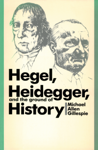 Michael Allen Gillespie — Hegel, Heidegger, and the Ground of History