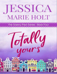 Jessica Marie Holt — Totally Yours: A Granny Matchmaker Romantic Comedy (The Granny Pact Book 4)