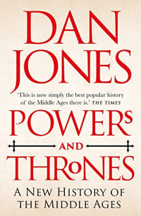 Dan Jones — Powers and Thrones: A New History of the Middle Ages