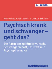 Anke Rohde, Valenka Dorsch, Christof Schaefer — Psychisch krank und schwanger - geht das?