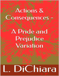 DiChiara, Lorena — Actions & Consequences: A Pride and Prejudice Variation