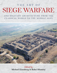 Eisenberg, Michael; Khamisy, Rabei; — The Art of Siege Warfare and Military Architecture from the Classical World to the Middle Ages