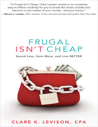 Clare Levison — Frugal Isn't Cheap. Spend Less, Save More, and Live BETTER