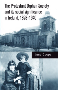 June Cooper — The Protestant Orphan Society and its social significance in Ireland 1828–1940