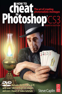 Steve Caplin — How to Cheat in Photoshop CS3: The Art of Creating Photorealistic Montages