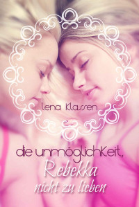 Lena Klassen — Die Unmöglichkeit, Rebekka nicht zu lieben (German Edition)