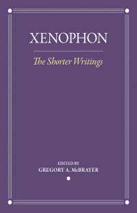 Xenophon & Gregory A. McBrayer — The Shorter Writings