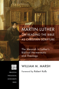 William M. Marsh; — Martin Luther on Reading the Bible As Christian Scripture