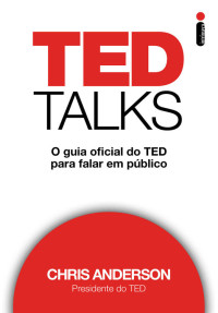 Chris Anderson [Anderson, Chris] — TED Talks: O guia oficial do TED para falar em público