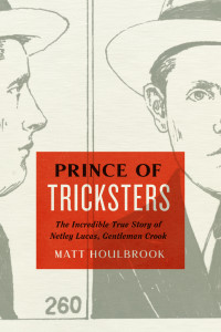 Matt Houlbrook — Prince of Tricksters: The Incredible True Story of Netley Lucas, Gentleman Crook