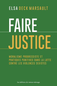 Elsa Deck Marsault — Faire Justice. Moralisme Progressiste et Pratiques Punitives dans la Lutte Contre les Violences Sexistes