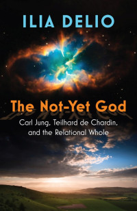 Author, Delio, Ilia; — The Not-Yet God: Carl Jung, Teilhard De Chardin, and the Relational Whole