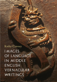 Kathy Cawsey; — Images of Language in Middle English Vernacular Writings