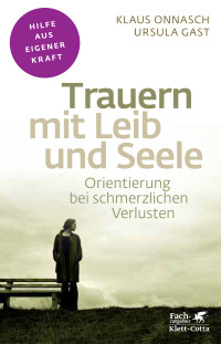 Klaus Onnasch;Ursula Gast; — Trauern mit Leib und Seele (Fachratgeber Klett-Cotta)