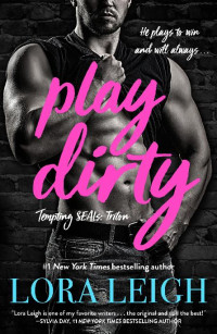 Lora Leigh — 1 - Play Dirty: Tempting SEALs: Triton