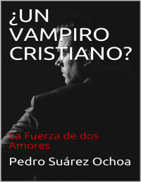 Pedro Suárez Ochoa — ¿Un vampiro cristiano? La Fuerza de dos Amores