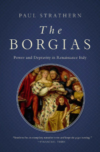 Paul Strathern — The Borgias: Power and Fortune