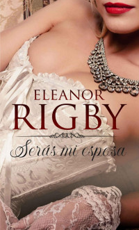 Eleanor Rigby — Serás Mi Esposa 1 Acuerdos de escçandalo