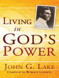 John G Lake — Living in Gods Power