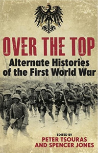 Peter Tsouras — Over the Top: Alternative Histories of the First World War