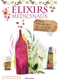 Erika Laïs — Élixirs médicinaux - vins, vinaigres et autres potions (Les bons remèdes de nos grands-mères) (French Edition)