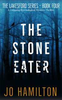 Jo Hamilton [Hamilton, Jo] — The Stone Eater: A Gripping Psychological Mystery Thriller (The Lakesford Series Book 4)