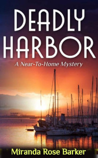 Miranda Rose Barker — Deadly Harbor (Near-To-Home Mystery 6)