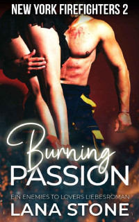 Lana Stone — Burning Passion: Ein Enemies To Lovers Liebesroman (New York Firefighters 2) (German Edition)