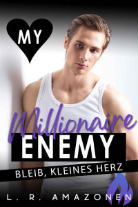 L. R. Amazonen — Bleib, kleines Herz: Ein Enemies-To-Lovers Millionärs Liebesroman (My Millionaire Enemy 3) (German Edition)