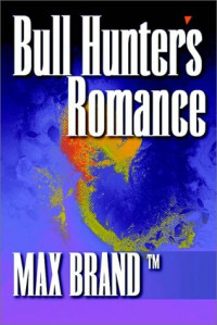 Max Brand — Bull Hunter's Romance