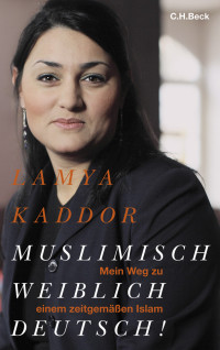 Kaddor, Lamya. — Muslimisch - weiblich - deutsch!