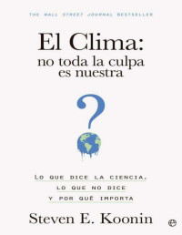 Steven E. Koonin — Clima: no toda la culpa es nuestra (Spanish Edition)