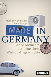 Massimo Bognanni, Sven Prange — Made in Germany. Große Momente der deutschen Wirtschaftsgeschichte