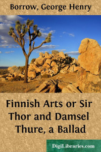 George Henry Borrow — Finnish Arts / or Sir Thor and Damsel Thure, a Ballad