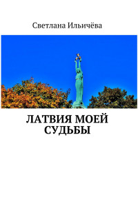 Светлана Владимировна Ильичёва — Латвия моей судьбы