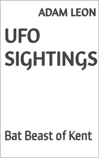 Adam Leon — UFO Sightings: Bat Beast of Kent