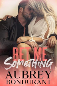 Aubrey Bondurant — 3 - Bet Me Something: Something