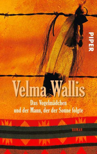 Velma Wallis — Das Vogelmädchen und der Mann, der der Sonne folgte: Roman (German Edition)