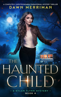 Dawn Merriman — The Haunted Child (A Rylan Flynn Mystery Book 4)