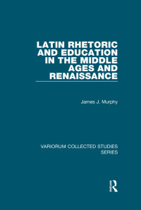 James J. Murphy; — Latin Rhetoric and Education in the Middle Ages and Renaissance