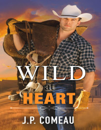 J.P. Comeau — Wild at Heart: An Enemies to Lovers Romance (Wild Hearts of Yellowstone Creek Ranch: A Contemporary Cowboy Romance Series Book 4)