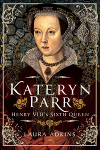 Laura Adkins — Katheryn Parr: Henry VIII's Sixth Queen