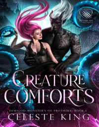 Celeste King — Creature Comforts: A Dark Fantasy Romance (Demigod Monsters of Protheka Book 1)