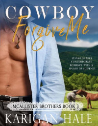 Karigan Hale — Cowboy, Forgive Me: A steamy snarky romance with a splash of suspense (McAllister Brothers Book 3)