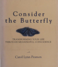 Pearson, Carol Lynn — Consider the butterfly : transforming your life through meaningful coincidence