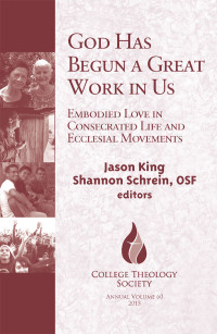 King, Jason, Schrein, Shannon — God Has Begun a Great Work in Us: Embodied Love in Consecrated Life and Ecclesial Movements