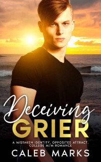 Caleb Marks — Deceiving Grier: A Mistaken Identity, Opposites Attract, College M/M Romance (The Men of Saltwater Cove Book 2)