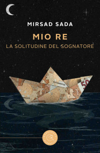 Sada, Mirsad — Mio re. La solitudine del sognatore (Italian Edition)
